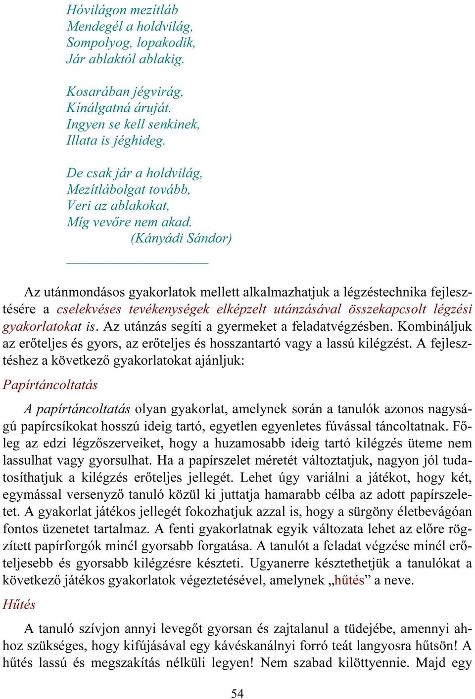 (Kányádi Sándor) Az utánmondásos gyakorlatok mellett alkalmazhatjuk a légzéstechnika fejlesztésére a cselekvéses tevékenységek elképzelt utánzásával összekapcsolt légzési gyakorlatokat is.