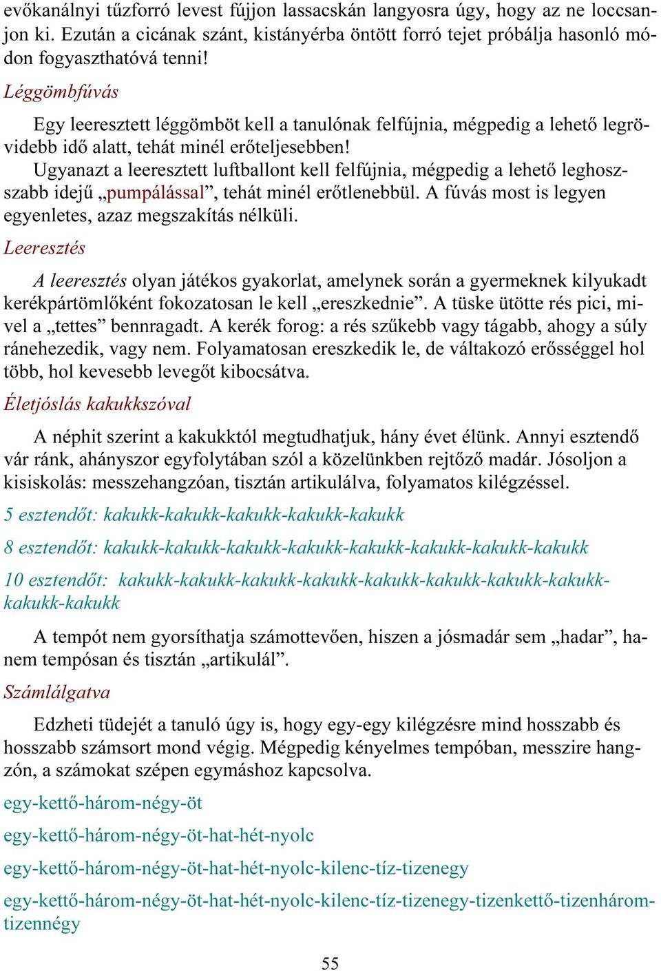 Ugyanazt a leeresztett luftballont kell felfújnia, mégpedig a lehető leghoszszabb idejű pumpálással, tehát minél erőtlenebbül. A fúvás most is legyen egyenletes, azaz megszakítás nélküli.