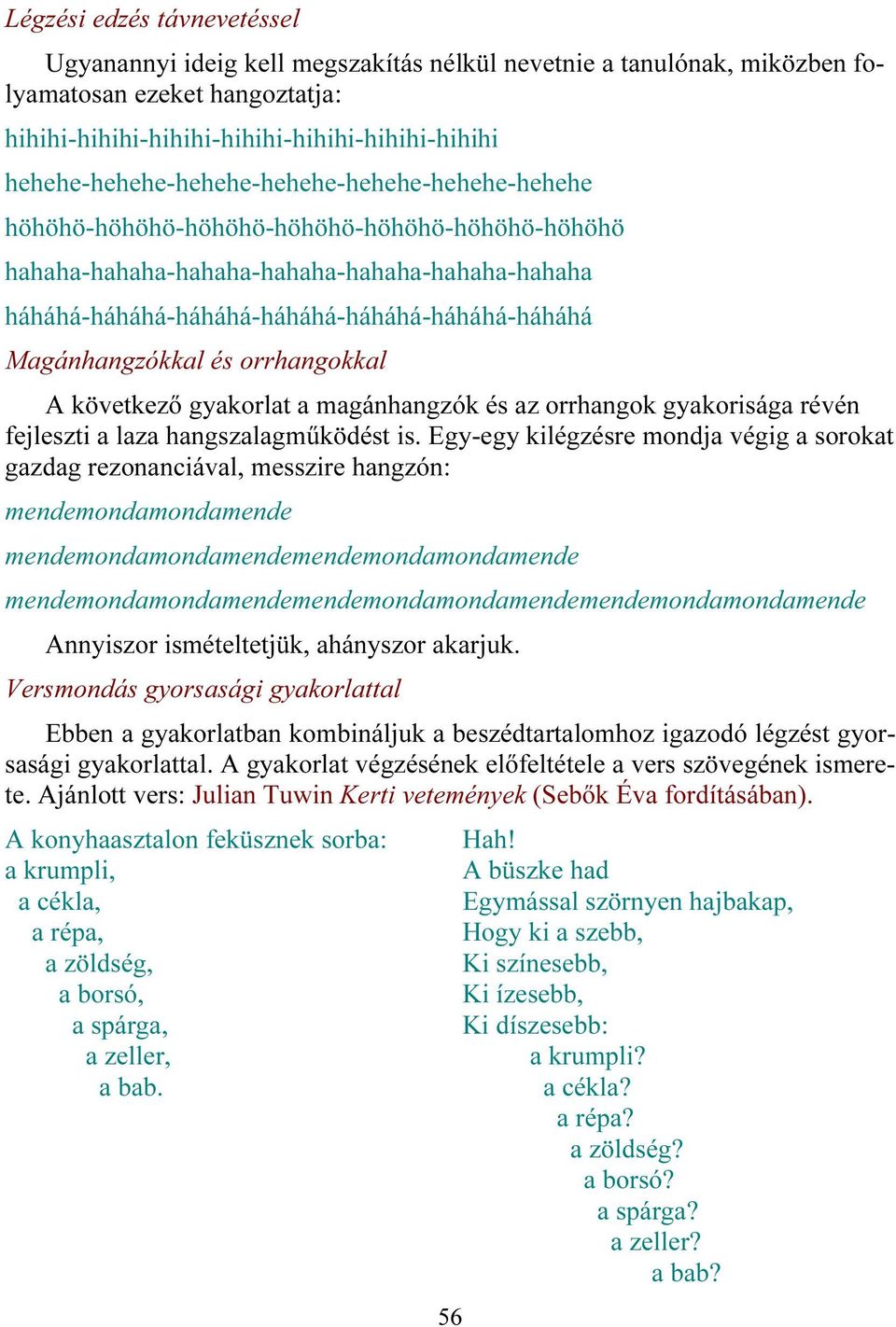 Magánhangzókkal és orrhangokkal A következő gyakorlat a magánhangzók és az orrhangok gyakorisága révén fejleszti a laza hangszalagműködést is.