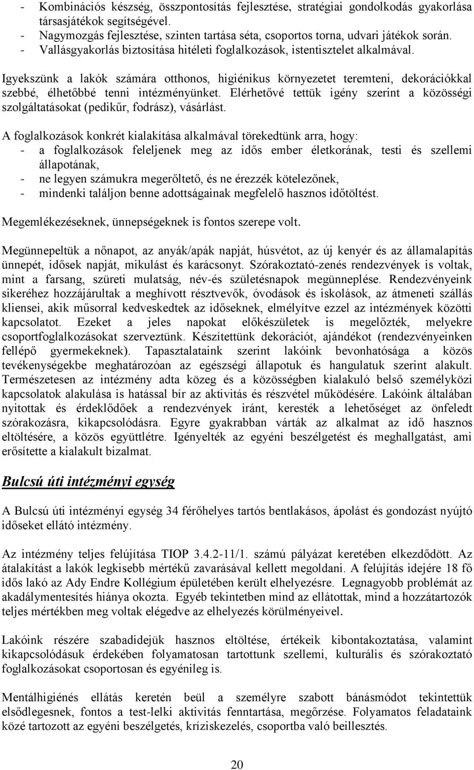 Igyekszünk a lakók számára otthonos, higiénikus környezetet teremteni, dekorációkkal szebbé, élhetőbbé tenni intézményünket.