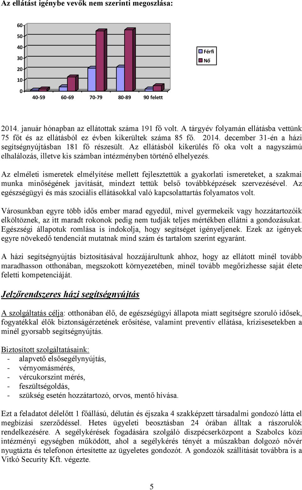 Az ellátásból kikerülés fő oka volt a nagyszámú elhalálozás, illetve kis számban intézményben történő elhelyezés.