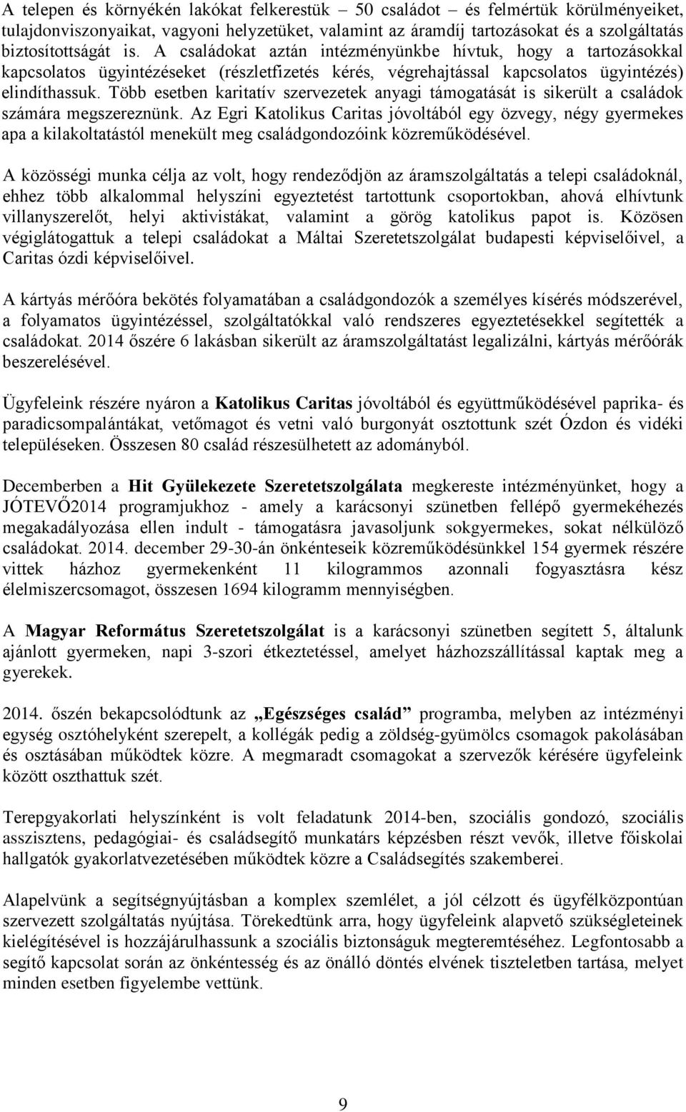 Több esetben karitatív szervezetek anyagi támogatását is sikerült a családok számára megszereznünk.