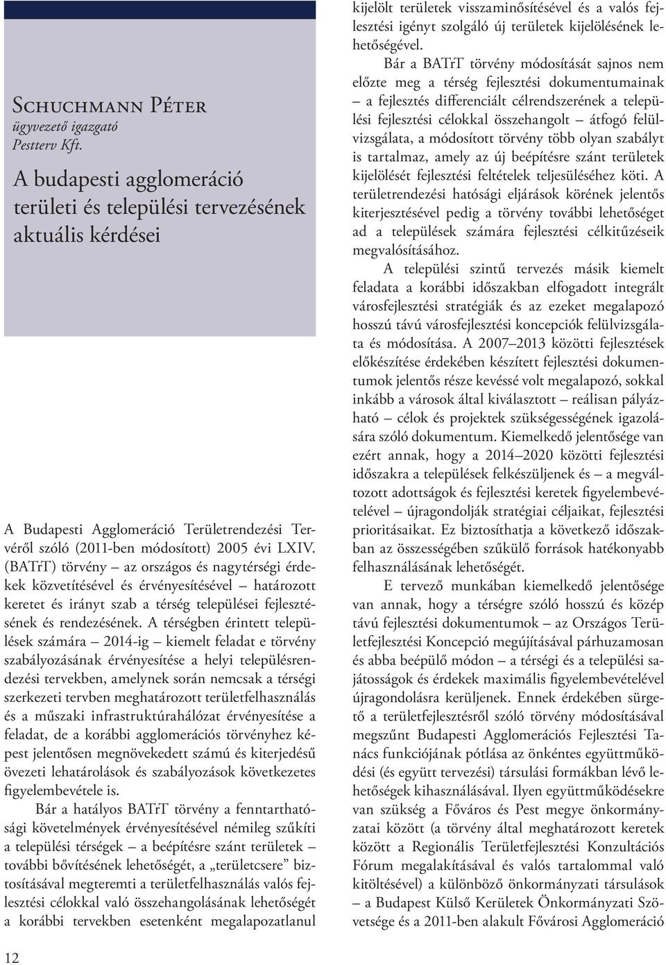 (BATrT) törvény az országos és nagytérségi érdekek közvetítésével és érvényesítésével határozott keretet és irányt szab a térség települései fejlesztésének és rendezésének.