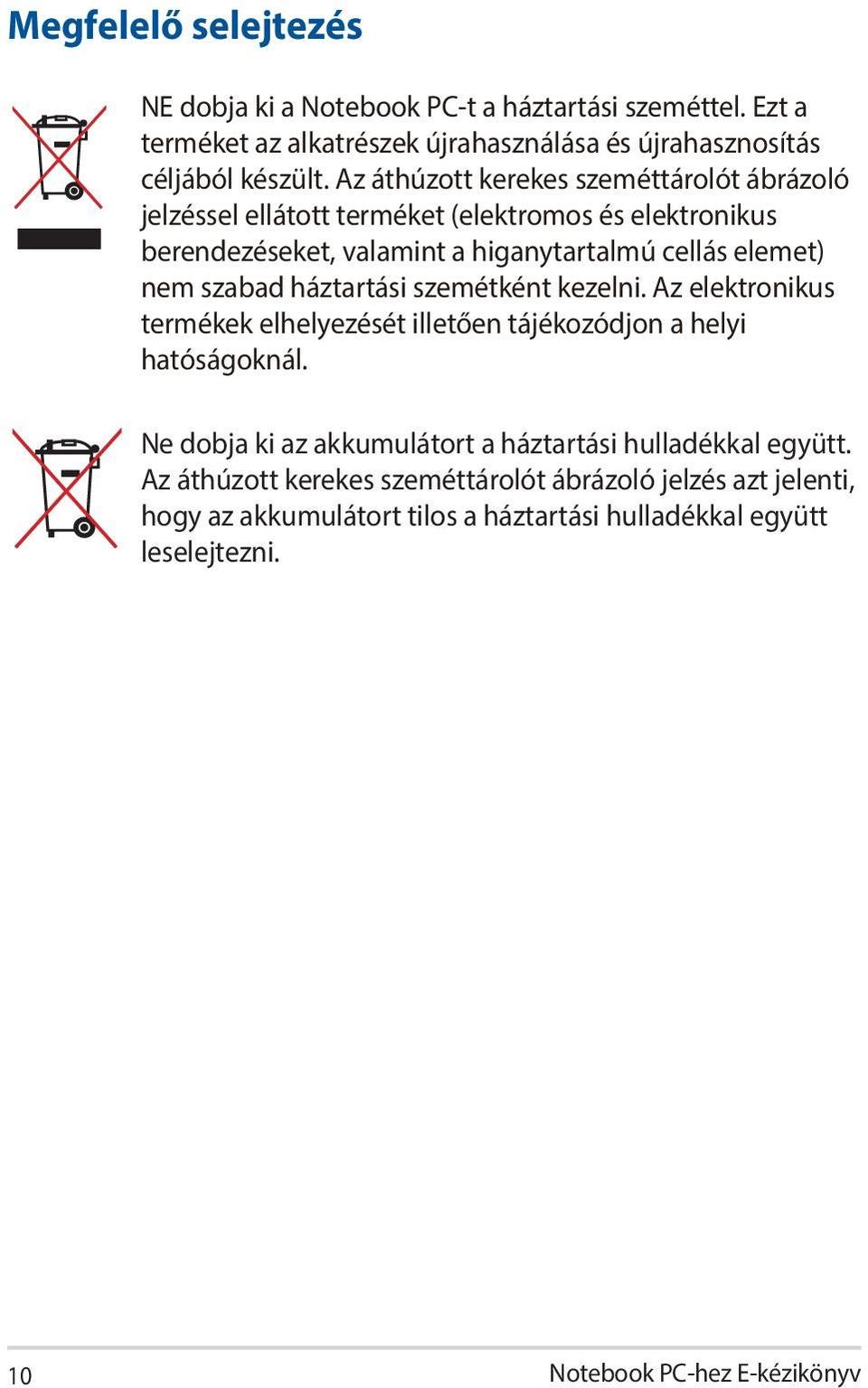 szabad háztartási szemétként kezelni. Az elektronikus termékek elhelyezését illetően tájékozódjon a helyi hatóságoknál.