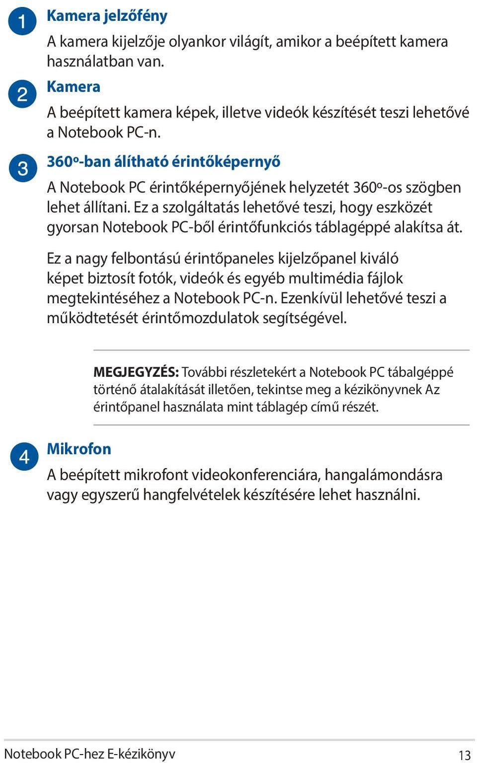 Ez a szolgáltatás lehetővé teszi, hogy eszközét gyorsan Notebook PC-ből érintőfunkciós táblagéppé alakítsa át.