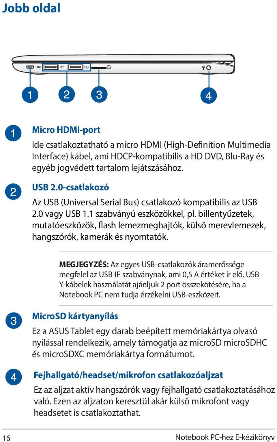 billentyűzetek, mutatóeszközök, flash lemezmeghajtók, külső merevlemezek, hangszórók, kamerák és nyomtatók.