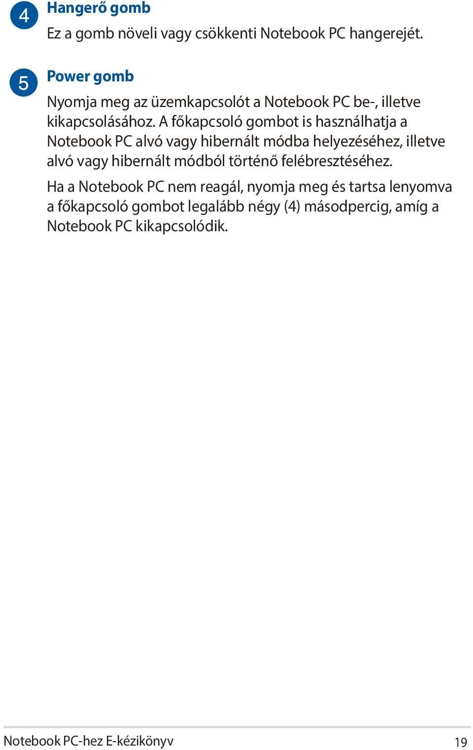 A főkapcsoló gombot is használhatja a Notebook PC alvó vagy hibernált módba helyezéséhez, illetve alvó vagy hibernált