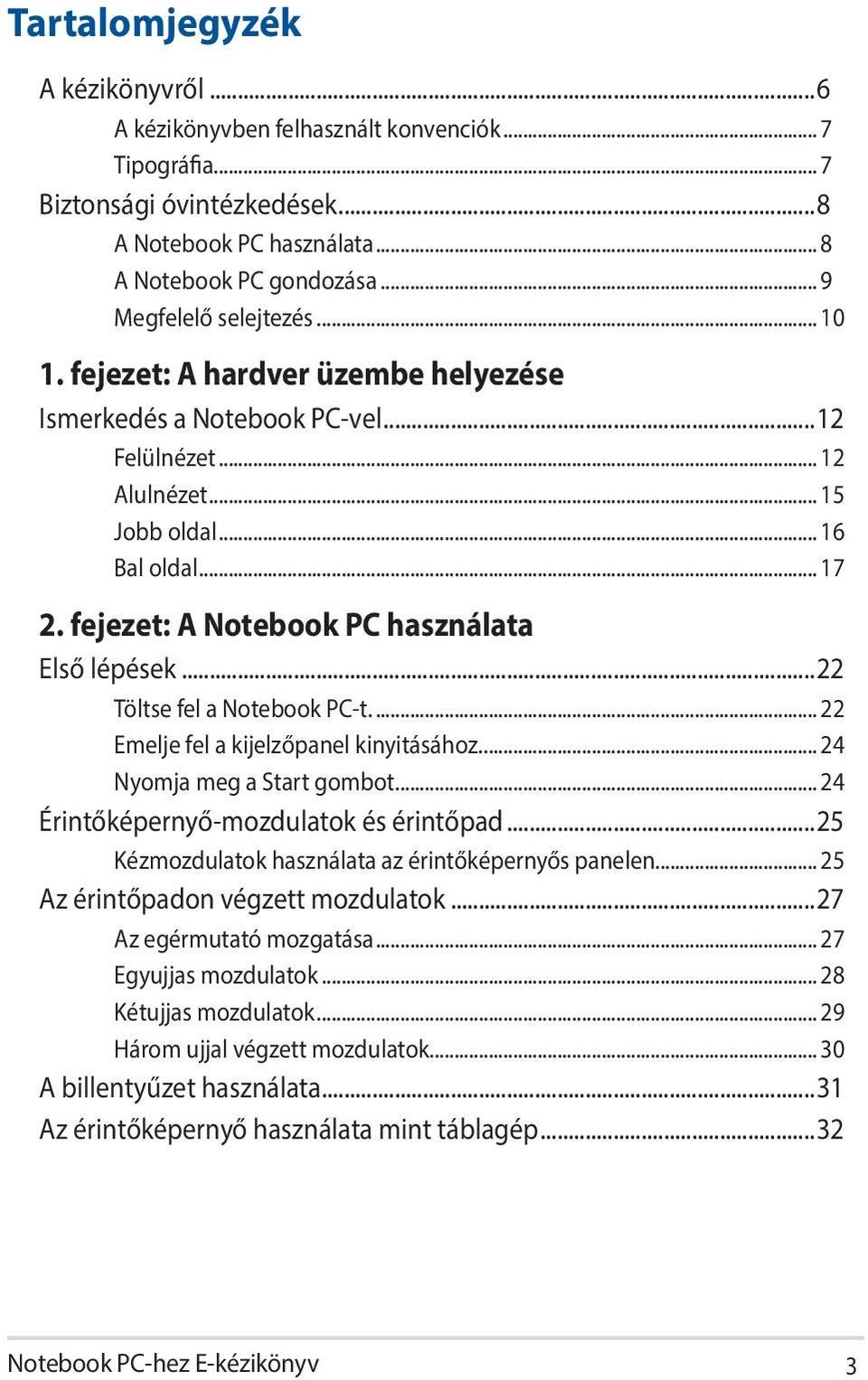 fejezet: A Notebook PC használata Első lépések...22 Töltse fel a Notebook PC-t... 22 Emelje fel a kijelzőpanel kinyitásához... 24 Nyomja meg a Start gombot... 24 Érintőképernyő-mozdulatok és érintőpad.