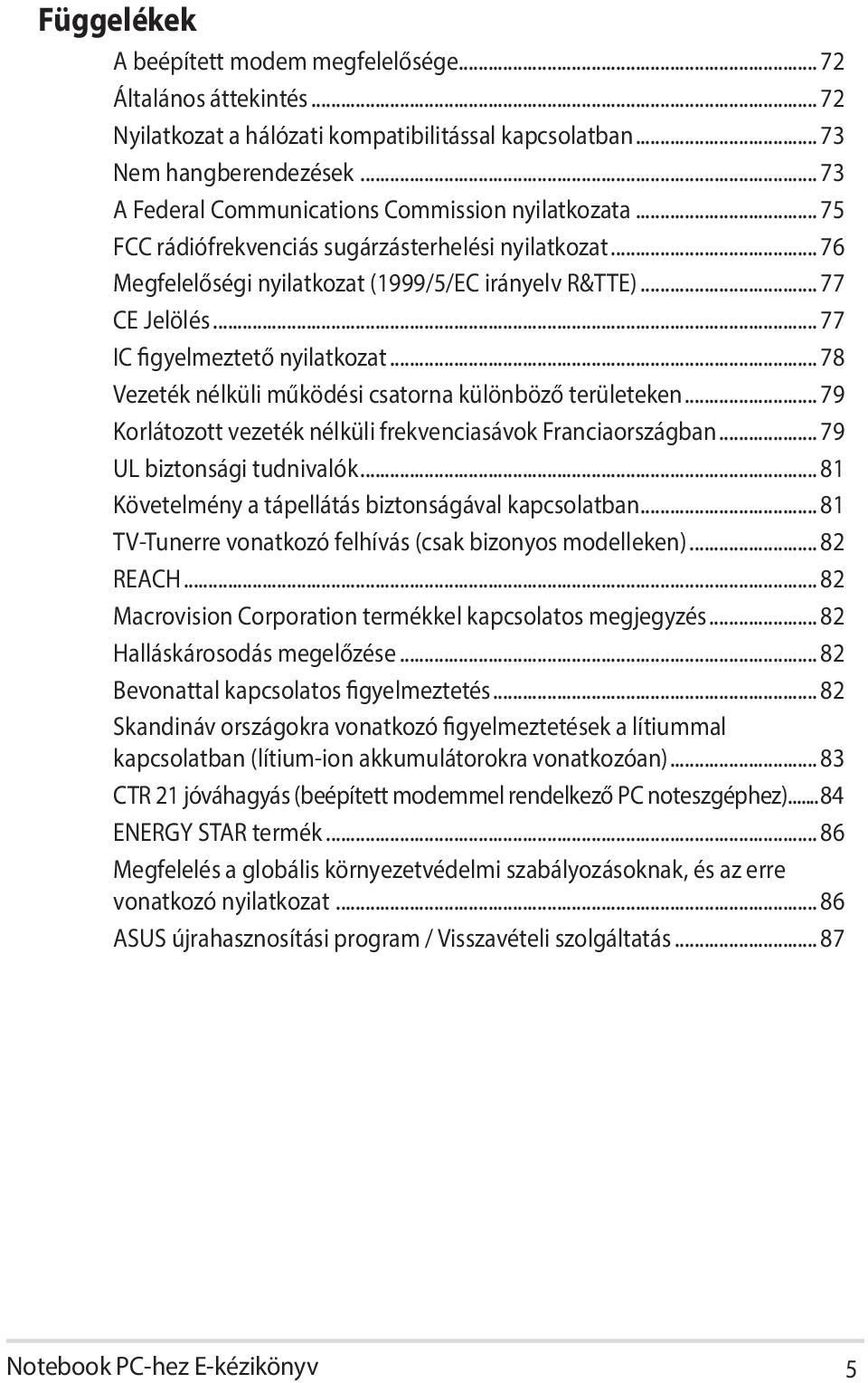 .. 77 IC figyelmeztető nyilatkozat... 78 Vezeték nélküli működési csatorna különböző területeken... 79 Korlátozott vezeték nélküli frekvenciasávok Franciaországban... 79 UL biztonsági tudnivalók.
