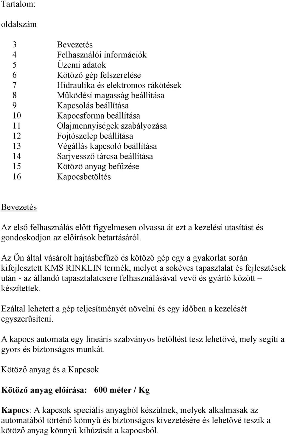 Az első felhasználás előtt figyelmesen olvassa át ezt a kezelési utasítást és gondoskodjon az előírások betartásáról.