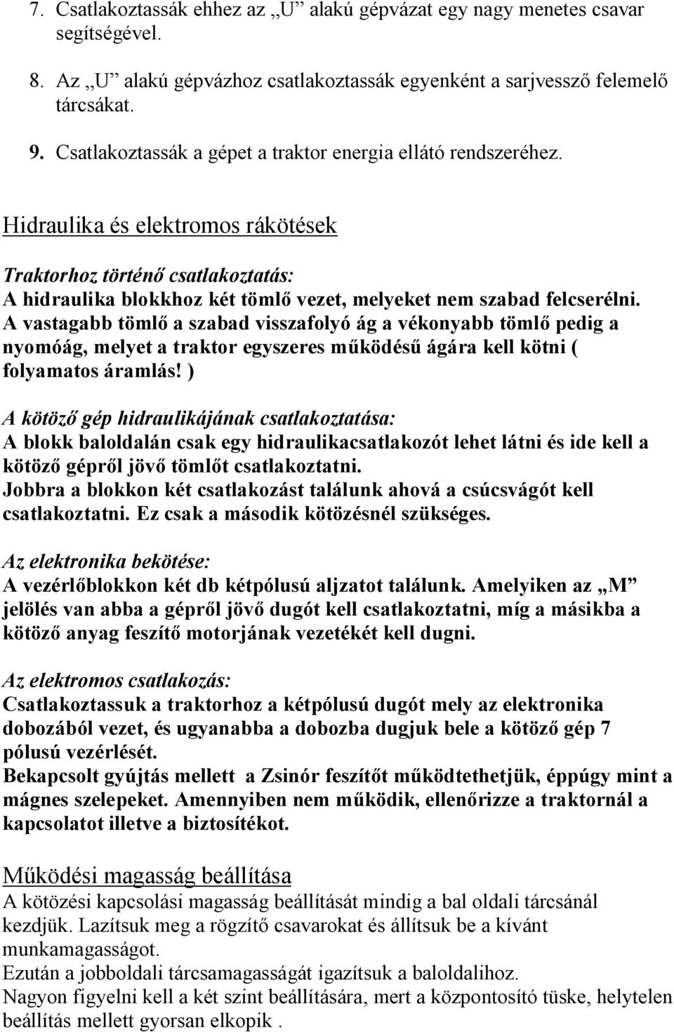 Hidraulika és elektromos rákötések Traktorhoz történő csatlakoztatás: A hidraulika blokkhoz két tömlő vezet, melyeket nem szabad felcserélni.