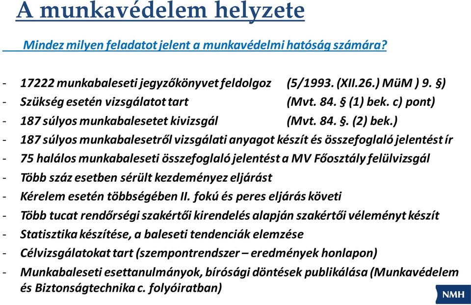 ) - 187 súlyos munkabalesetről vizsgálati anyagot készít és összefoglaló jelentést ír - 75 halálos munkabaleseti összefoglaló jelentést a MV Főosztály felülvizsgál - Több száz esetben sérült