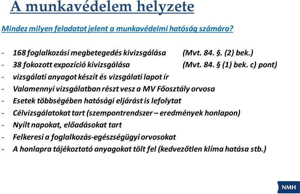 c) pont) - vizsgálati anyagot készít és vizsgálati lapot ír - Valamennyi vizsgálatban részt vesz a MV Főosztály orvosa - Esetek többségében hatósági