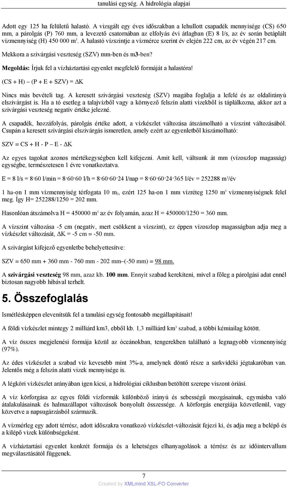 450 000 m 3. A halastó vízszintje a vízmérce szerint év elején 222 cm, az év végén 217 cm. Mekkora a szivárgási veszteség (SZV) mm-ben és m3-ben?