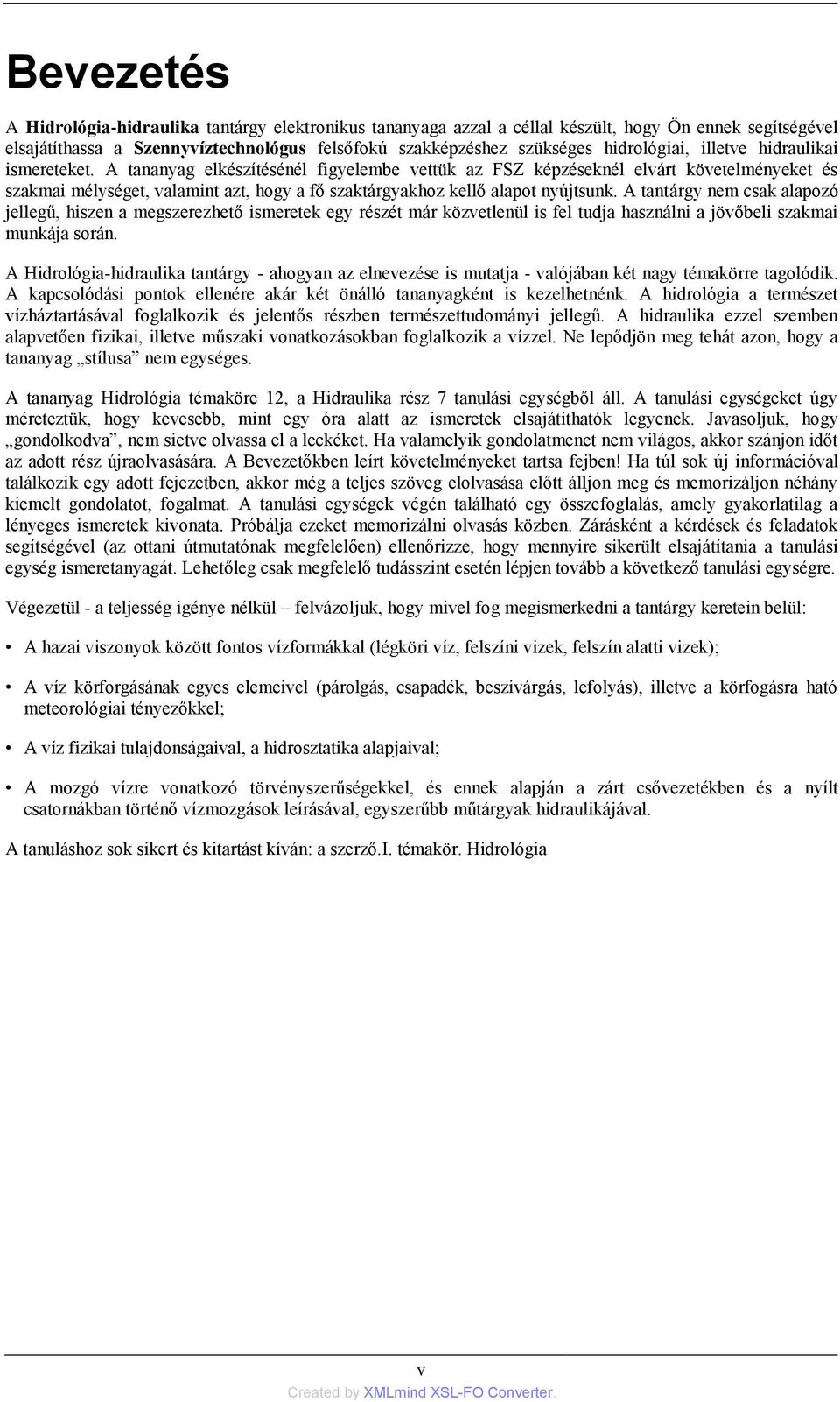 A tananyag elkészítésénél figyelembe vettük az FSZ képzéseknél elvárt követelményeket és szakmai mélységet, valamint azt, hogy a fő szaktárgyakhoz kellő alapot nyújtsunk.