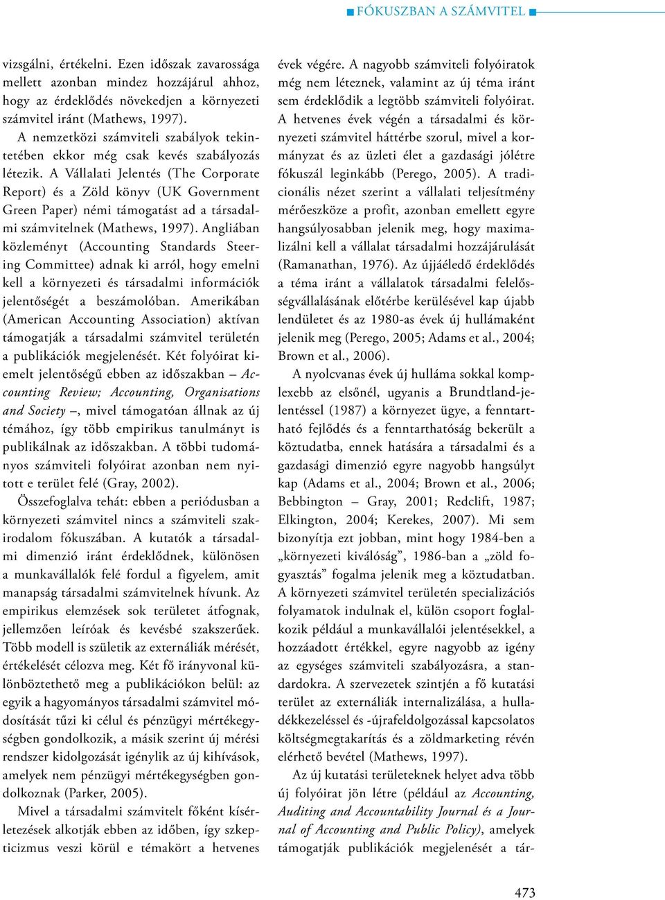 A Vállalati Jelentés (The Corporate Report) és a Zöld könyv (UK Government Green Paper) némi támogatást ad a társadalmi számvitelnek (Mathews, 1997).