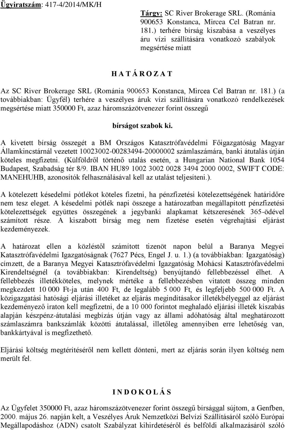 ) (a továbbiakban: Ügyfél) terhére a veszélyes áruk vízi szállítására vonatkozó rendelkezések megsértése miatt 350000 Ft, azaz háromszázötvenezer forint összegű bírságot szabok ki.