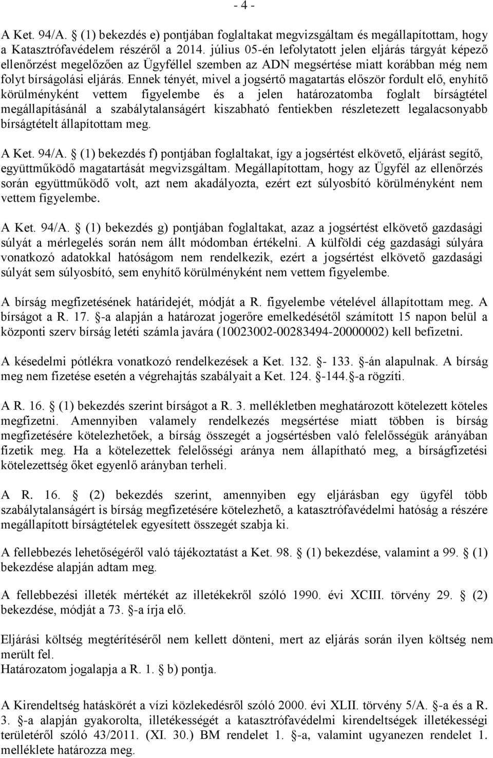 Ennek tényét, mivel a jogsértő magatartás először fordult elő, enyhítő körülményként vettem figyelembe és a jelen határozatomba foglalt bírságtétel megállapításánál a szabálytalanságért kiszabható