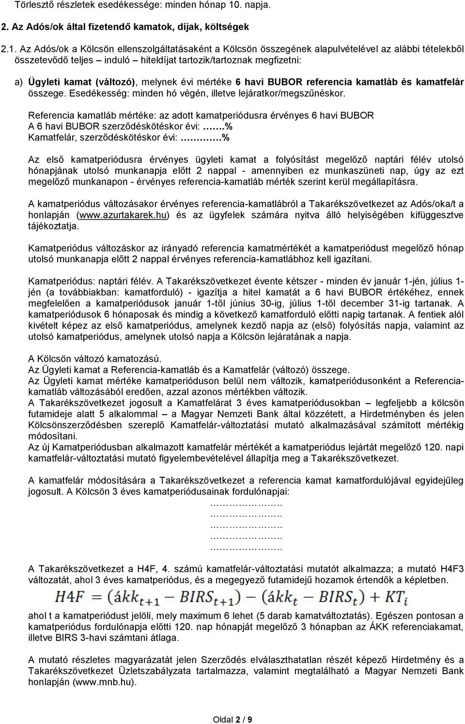 Az Adós/ok a Kölcsön ellenszolgáltatásaként a Kölcsön összegének alapulvételével az alábbi tételekből összetevődő teljes induló hiteldíjat tartozik/tartoznak megfizetni: a) Ügyleti kamat (változó),