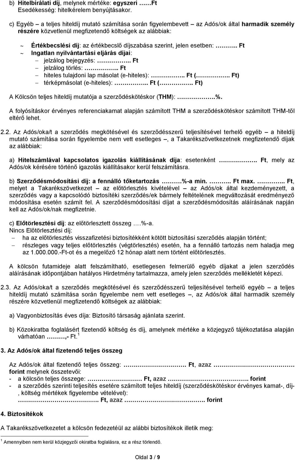 szerint, jelen esetben:.. Ft Ingatlan nyilvántartási eljárás díjai: jelzálog bejegyzés:.. Ft jelzálog törlés:.. Ft hiteles tulajdoni lap másolat (e-hiteles):.. Ft (.. Ft) térképmásolat (e-hiteles):.