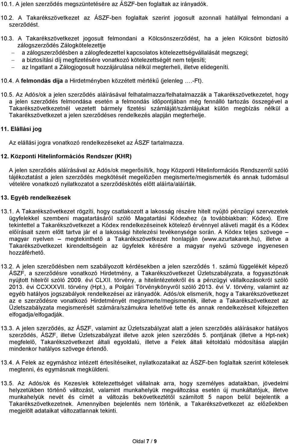 megszegi; a biztosítási díj megfizetésére vonatkozó kötelezettségét nem teljesíti; az Ingatlant a Zálogjogosult hozzájárulása nélkül megterheli, illetve elidegeníti. 10.4.