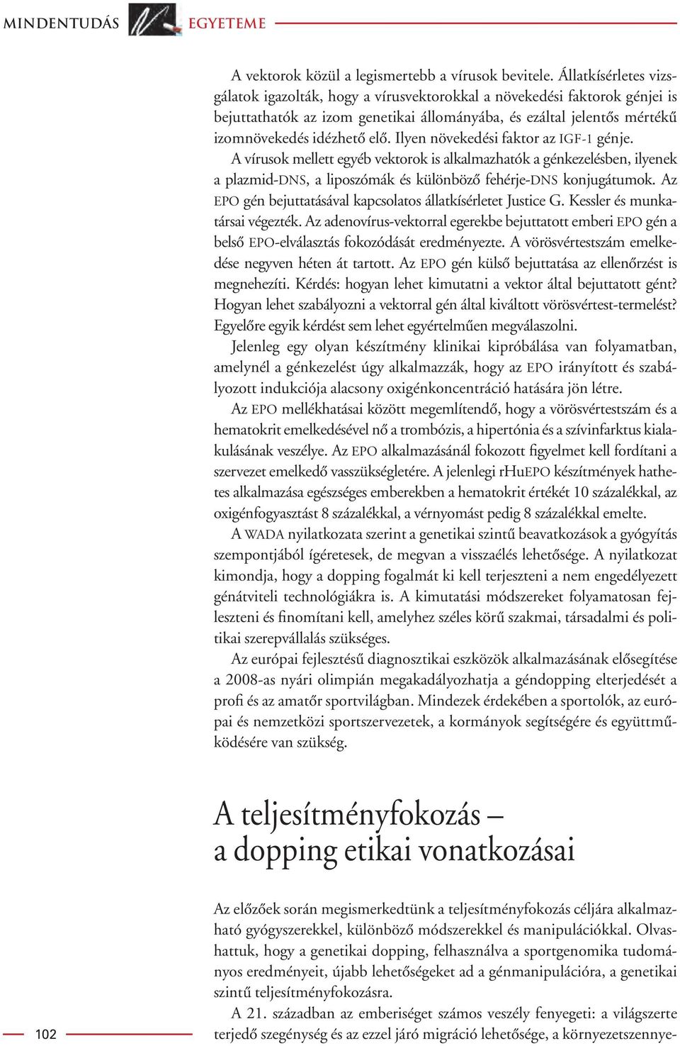 Ilyen növekedési faktor az IGF-1 génje. A vírusok mellett egyéb vektorok is alkalmazhatók a génkezelésben, ilyenek a plazmid-dns, a liposzómák és különbözô fehérje-dns konjugátumok.