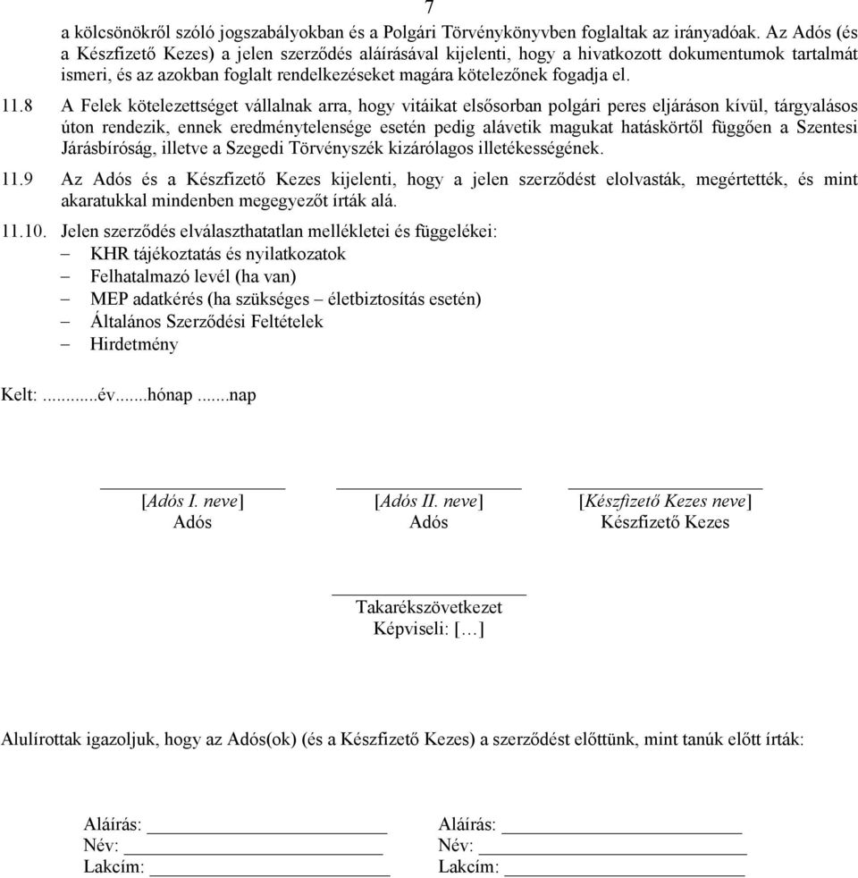 8 A Felek kötelezettséget vállalnak arra, hogy vitáikat elsősorban polgári peres eljáráson kívül, tárgyalásos úton rendezik, ennek eredménytelensége esetén pedig alávetik magukat hatáskörtől függően