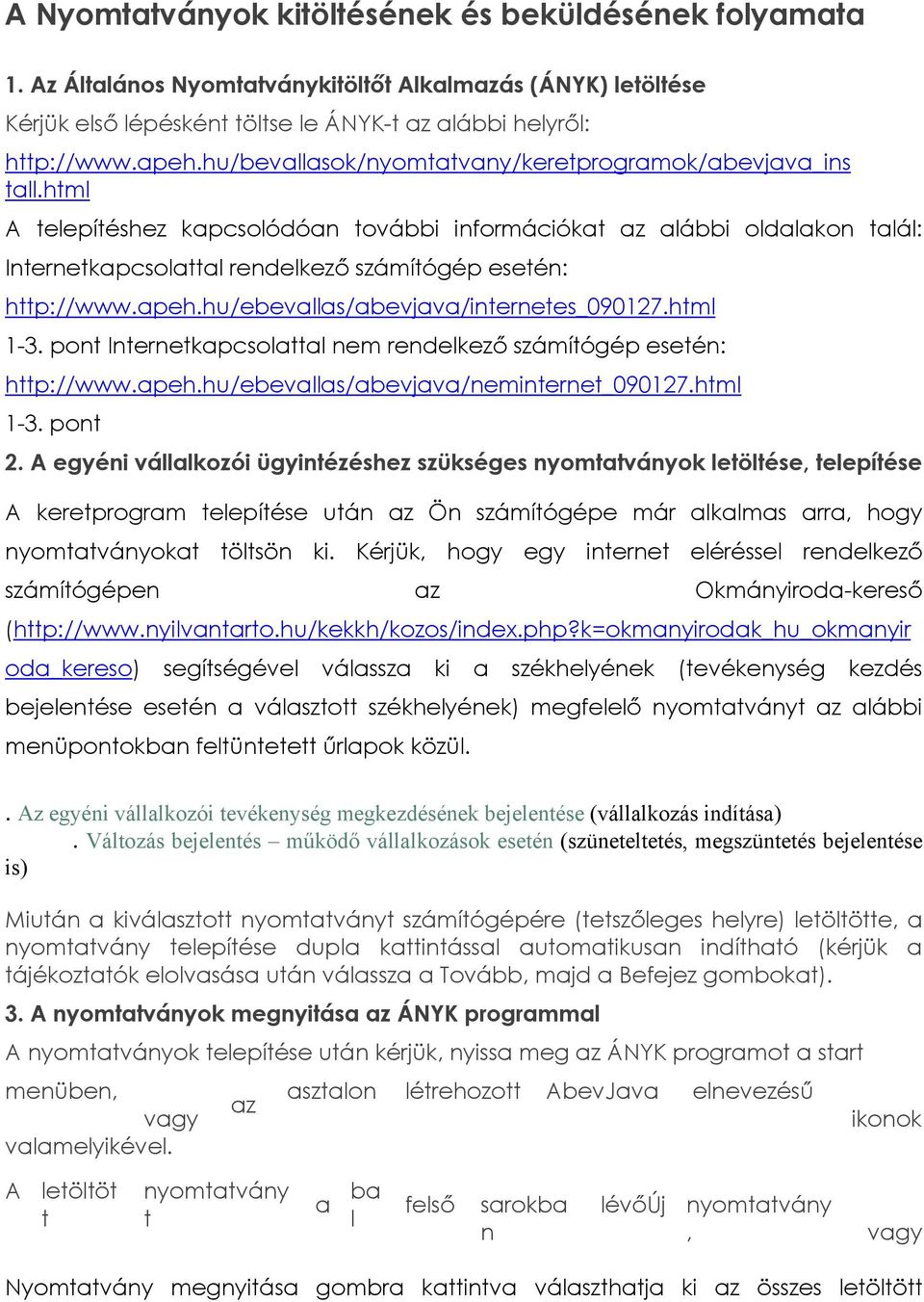 html A telepítéshez kapcsolódóan további információkat az alábbi oldalakon talál: Internetkapcsolattal rendelkező számítógép esetén: http://www.apeh.hu/ebevallas/abevjava/internetes_090127.html 1-3.