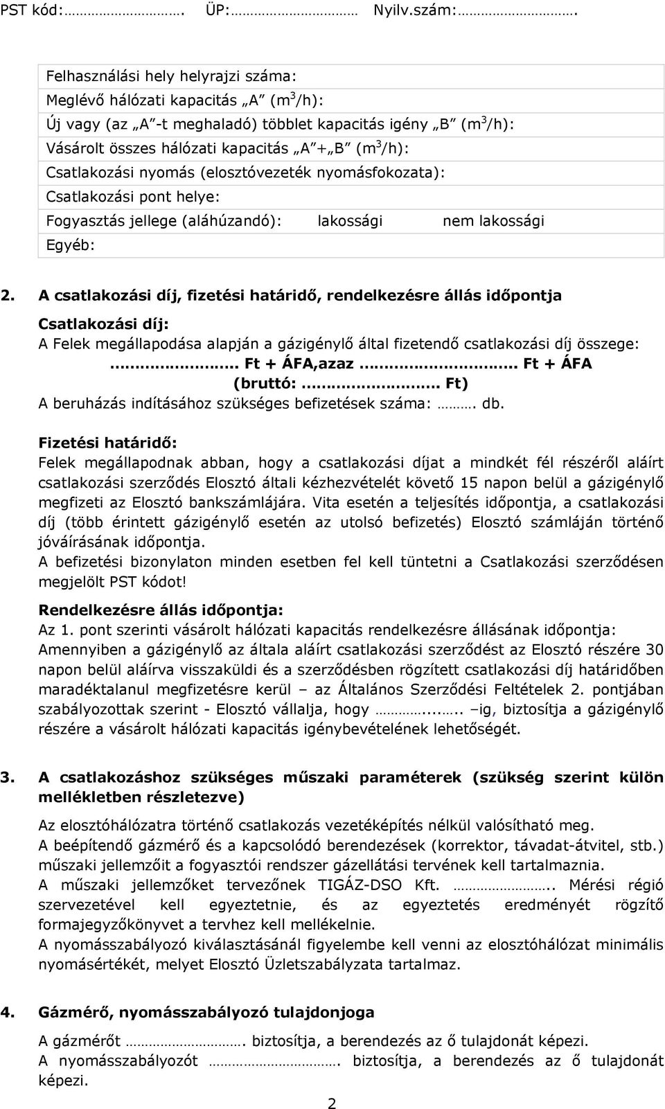 A csatlakozási díj, fizetési határidő, rendelkezésre állás időpontja Csatlakozási díj: A Felek megállapodása alapján a gázigénylő által fizetendő csatlakozási díj összege:.. Ft + ÁFA,azaz.
