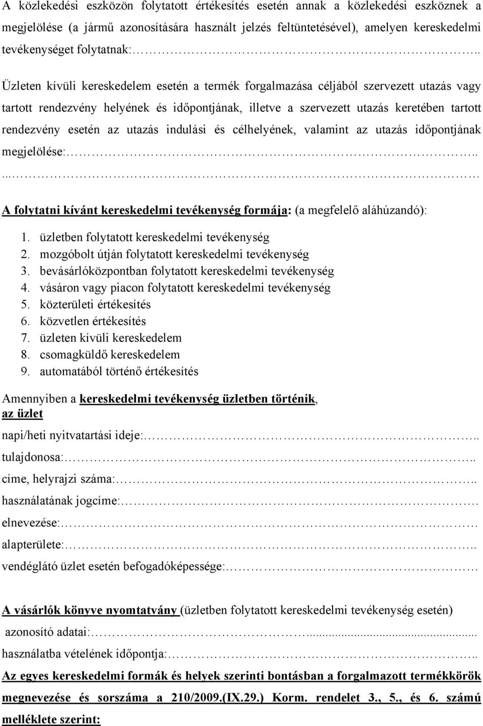. Üzleten kívüli kereskedelem esetén a termék forgalmazása céljából szervezett utazás vagy tartott rendezvény helyének és időpontjának, illetve a szervezett utazás keretében tartott rendezvény esetén