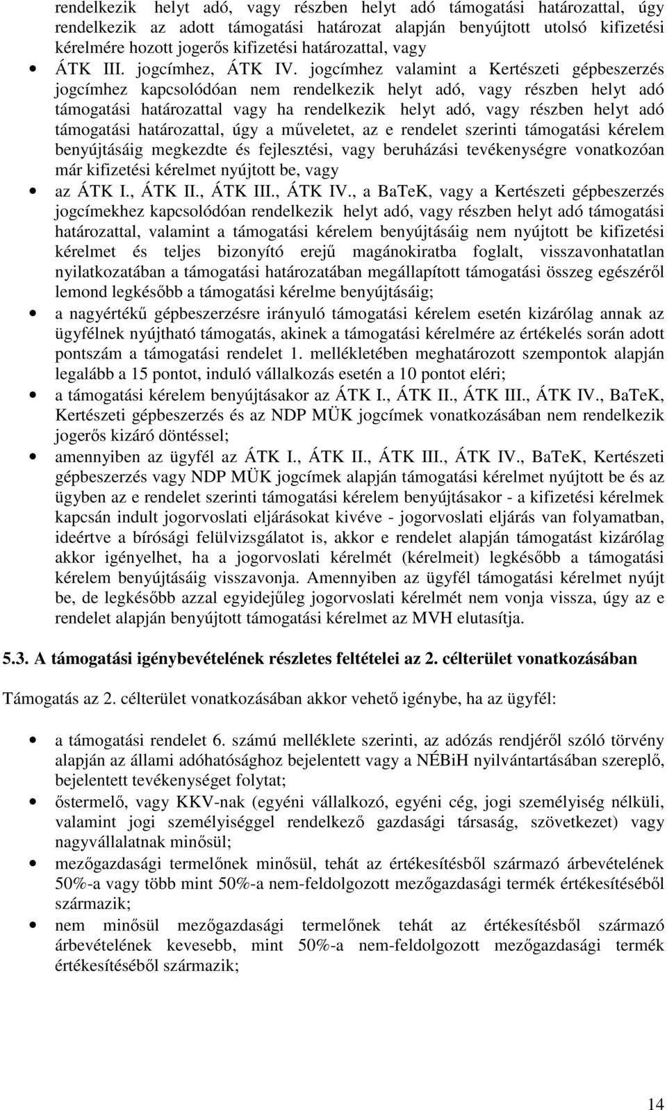 jogcímhez valamint a Kertészeti gépbeszerzés jogcímhez kapcsolódóan rendelkezik helyt adó, vagy részben helyt adó támogatási határozattal vagy ha rendelkezik helyt adó, vagy részben helyt adó