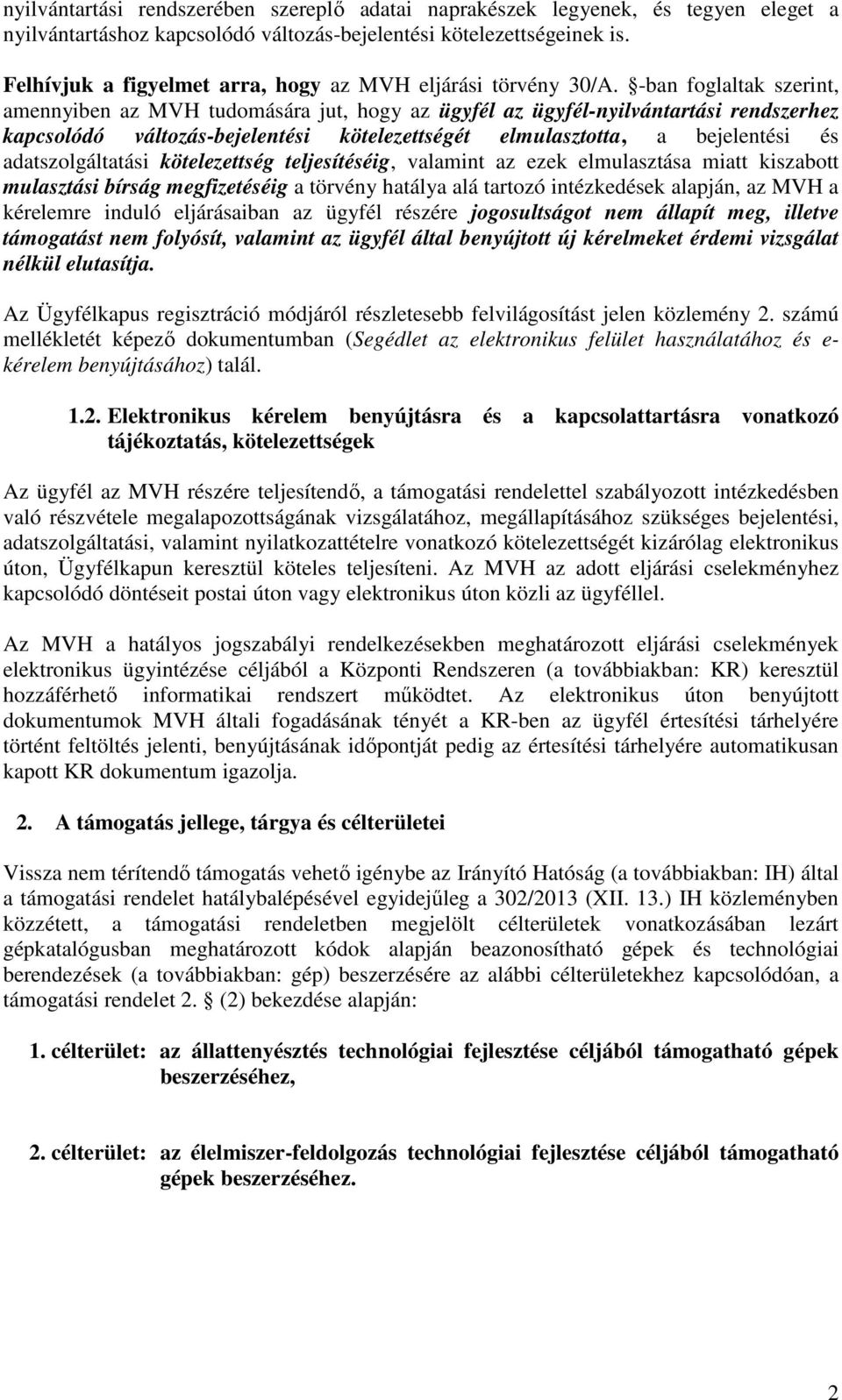 -ban szerint, amennyiben az MVH tudomására jut, hogy az ügyfél az ügyfél-nyilvántartási rendszerhez kapcsolódó változás-bejelentési kötelezettségét elmulasztotta, a bejelentési és adatszolgáltatási