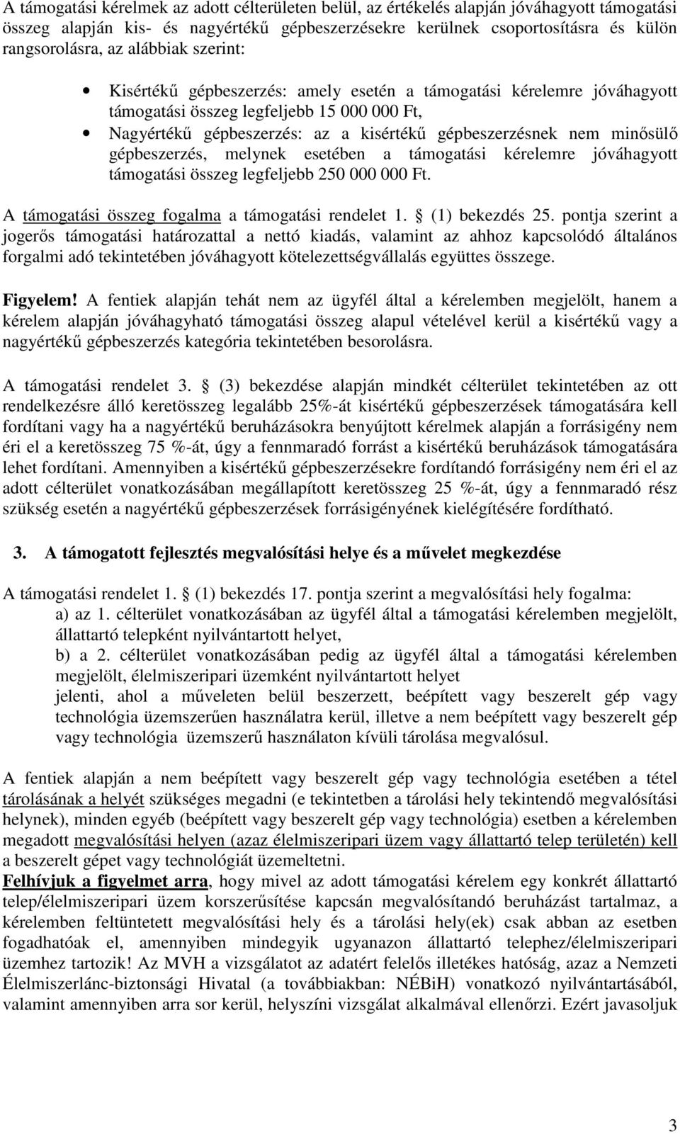 gépbeszerzés, melynek esetében a támogatási kérelemre jóváhagyott támogatási összeg legfeljebb 250 000 000 Ft. A támogatási összeg fogalma a támogatási rendelet 1. (1) bekezdés 25.