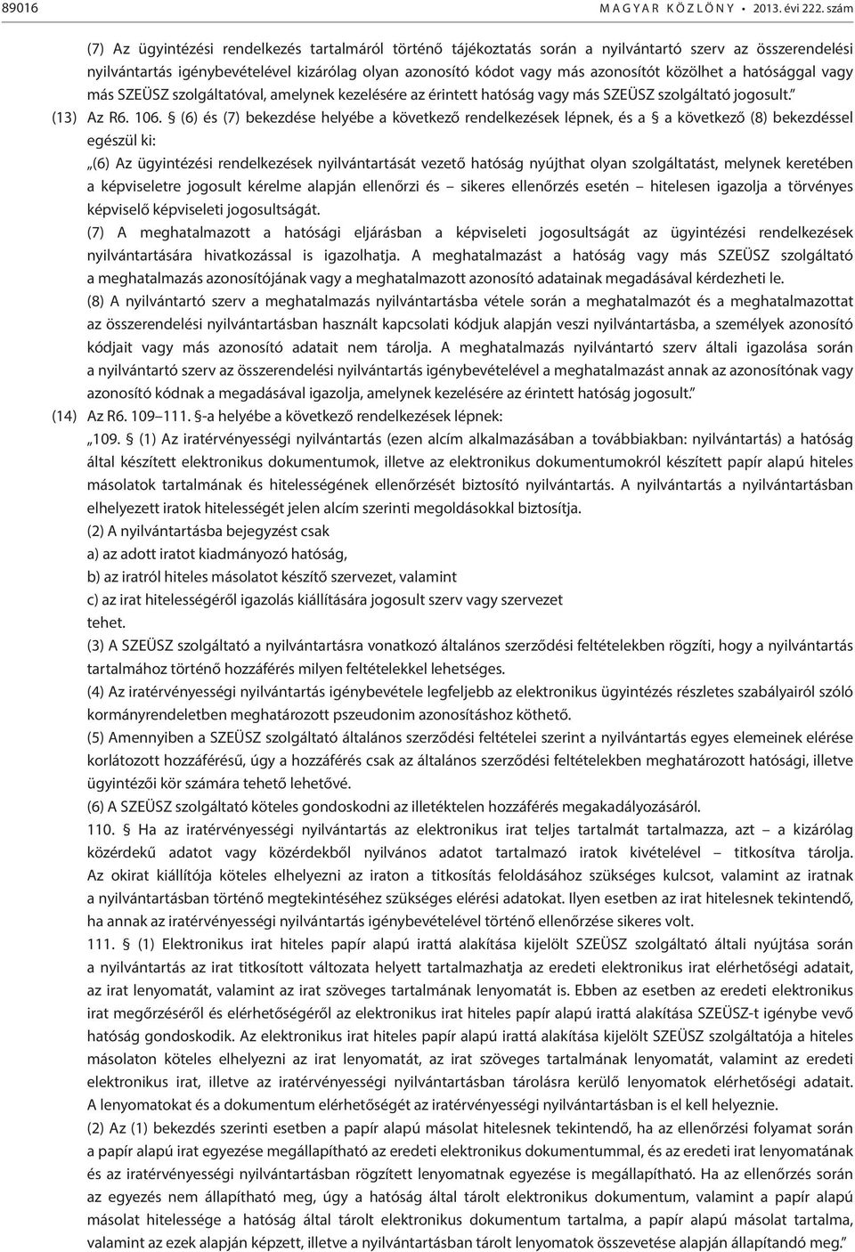 közölhet a hatósággal vagy más SZEÜSZ szolgáltatóval, amelynek kezelésére az érintett hatóság vagy más SZEÜSZ szolgáltató jogosult. (13) Az R6. 106.