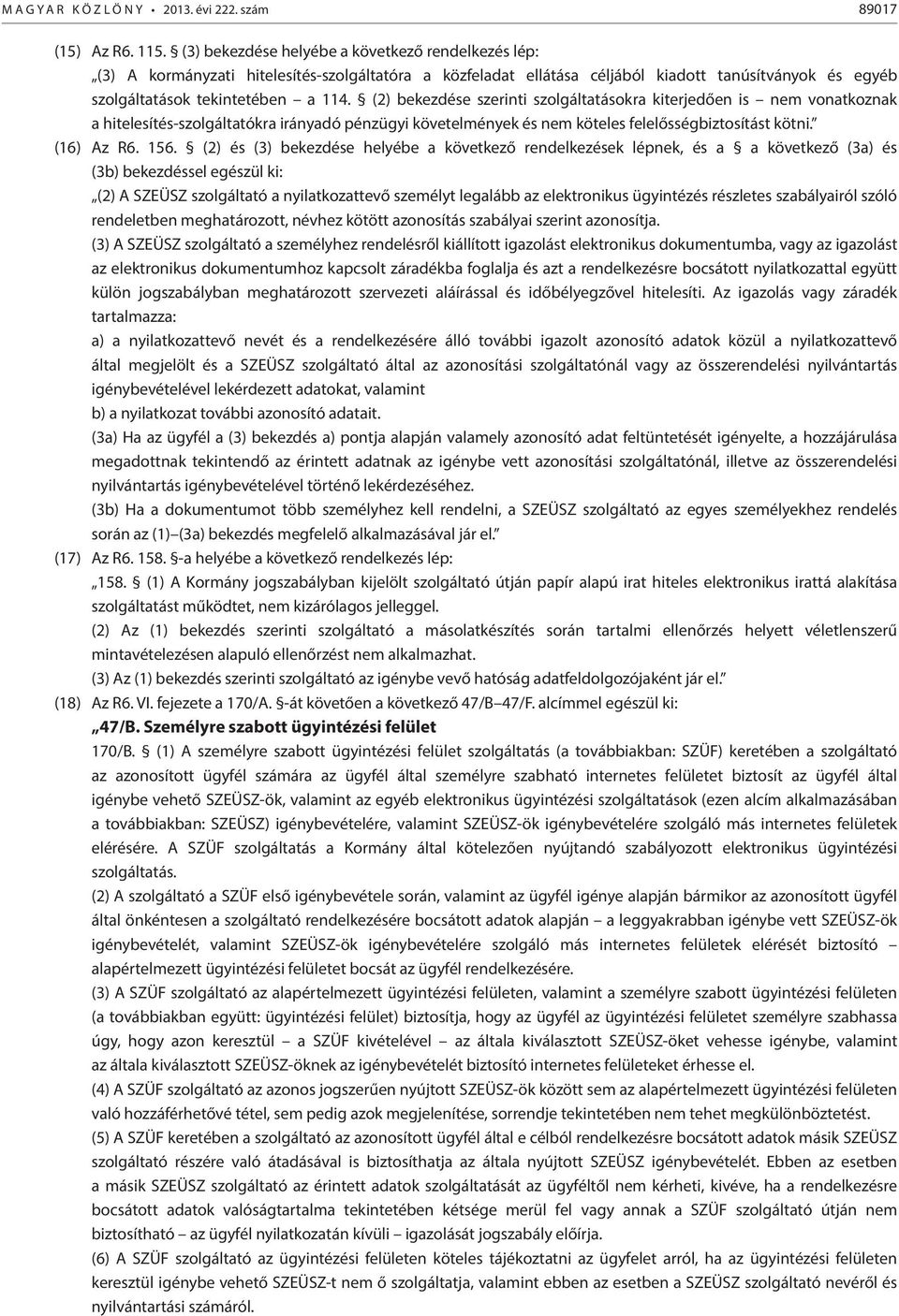 (2) bekezdése szerinti szolgáltatásokra kiterjedően is nem vonatkoznak a hitelesítés-szolgáltatókra irányadó pénzügyi követelmények és nem köteles felelősségbiztosítást kötni. (16) Az R6. 156.