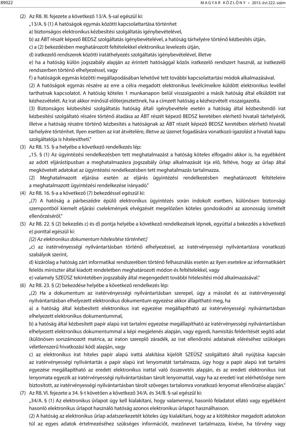 tárhelyére történő kézbesítés útján, c) a (2) bekezdésben meghatározott feltételekkel elektronikus levelezés útján, d) iratkezelő rendszerek közötti iratáthelyezés szolgáltatás igénybevételével,