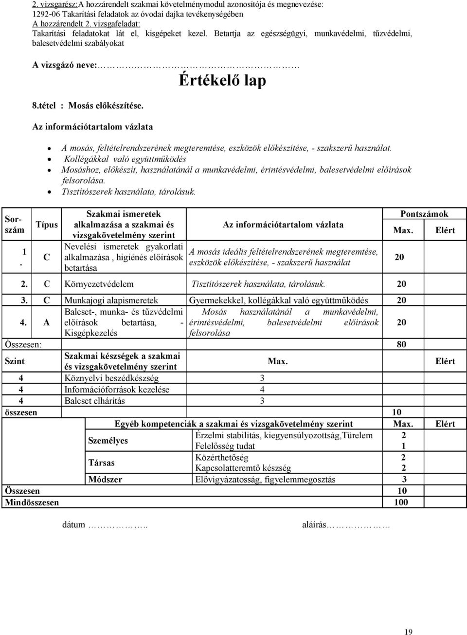 Kollégákkal való együttműködés Mosáshoz, előkészít, használatánál a munkavédelmi, érintésvédelmi, balesetvédelmi előírások felsorolása. Tisztítószerek használata, tárolásuk.