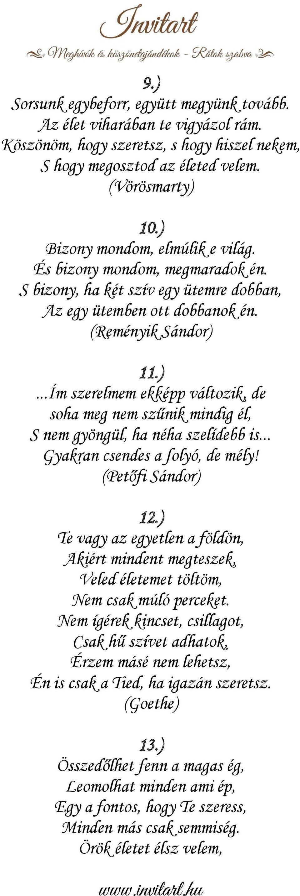 .. Gyakran csendes a folyó, de mély! (Petőfi Sándor) 12.) Te vagy az egyetlen a földön, Akiért mindent megteszek, Veled életemet töltöm, Nem csak múló perceket.