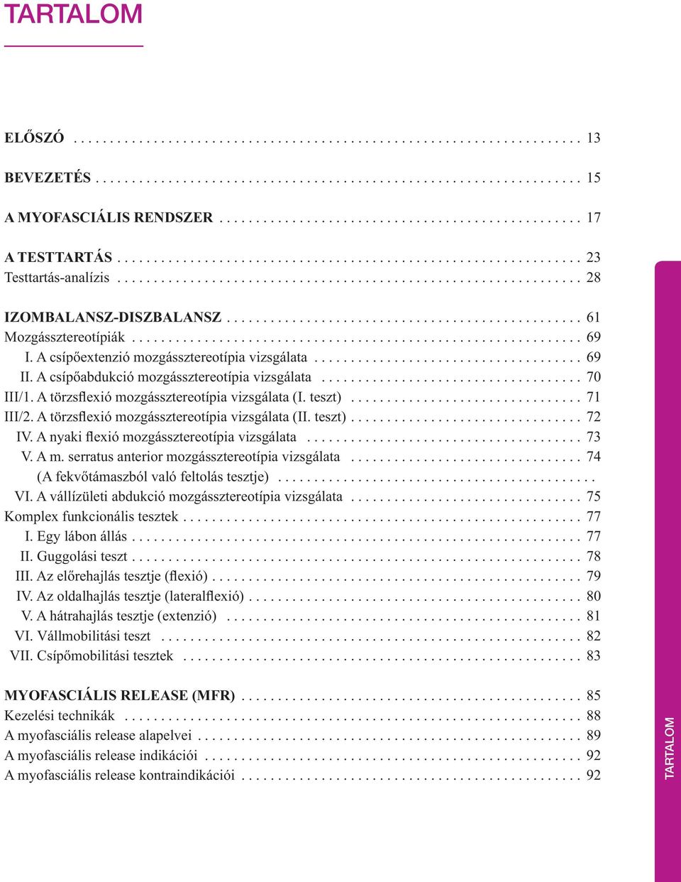 ................................................ 61 Mozgássztereotípiák.............................................................. 69 I. A csípőextenzió mozgássztereotípia vizsgálata..................................... 69 II.