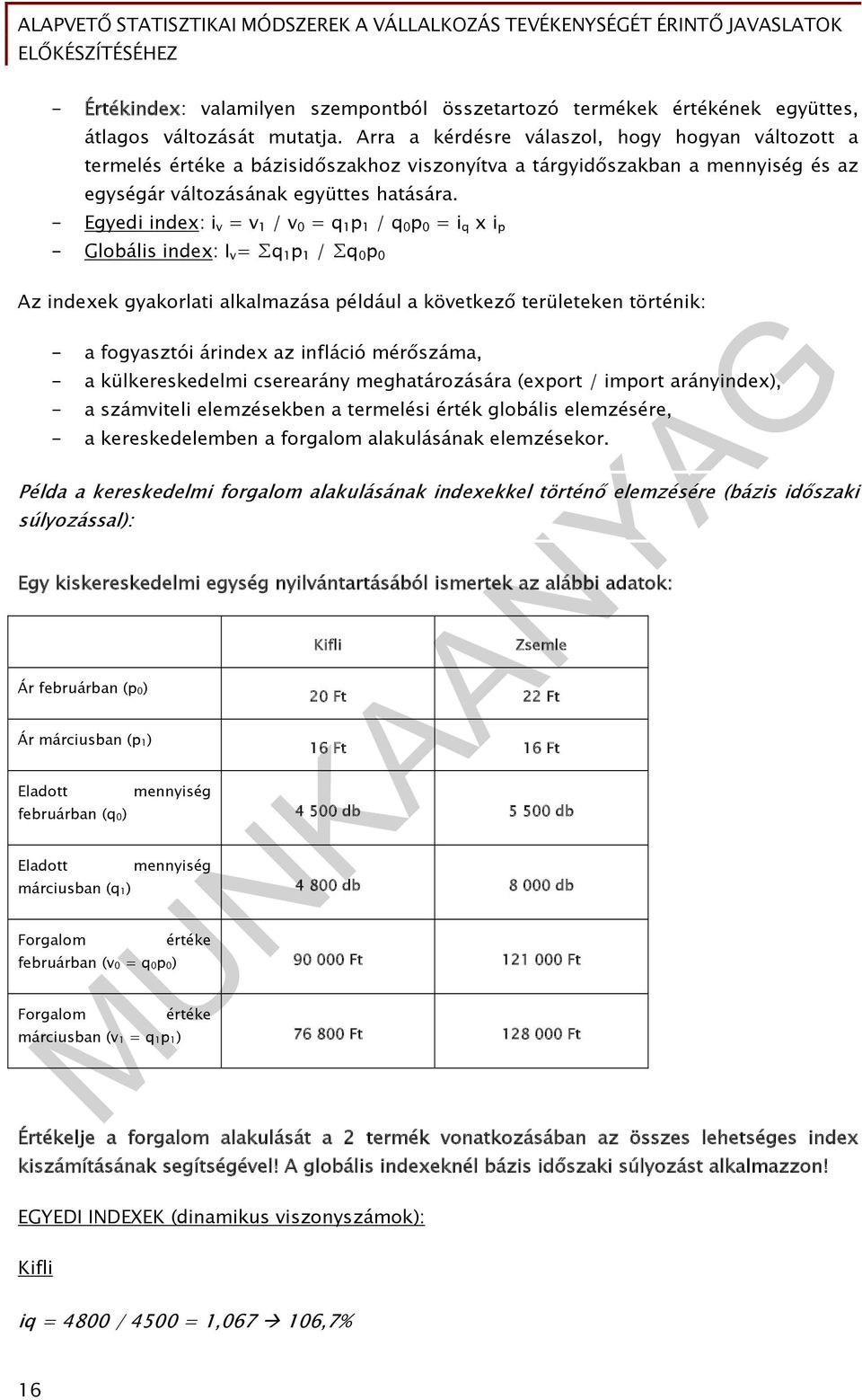 - Egyedi index: i v = v 1 / v 0 = q 1 p 1 / q 0 p 0 = i q x i p - Globális index: I v = q 1 p 1 / q 0 p 0 Az indexek gyakorlati alkalmazása például a következő területeken történik: - a fogyasztói