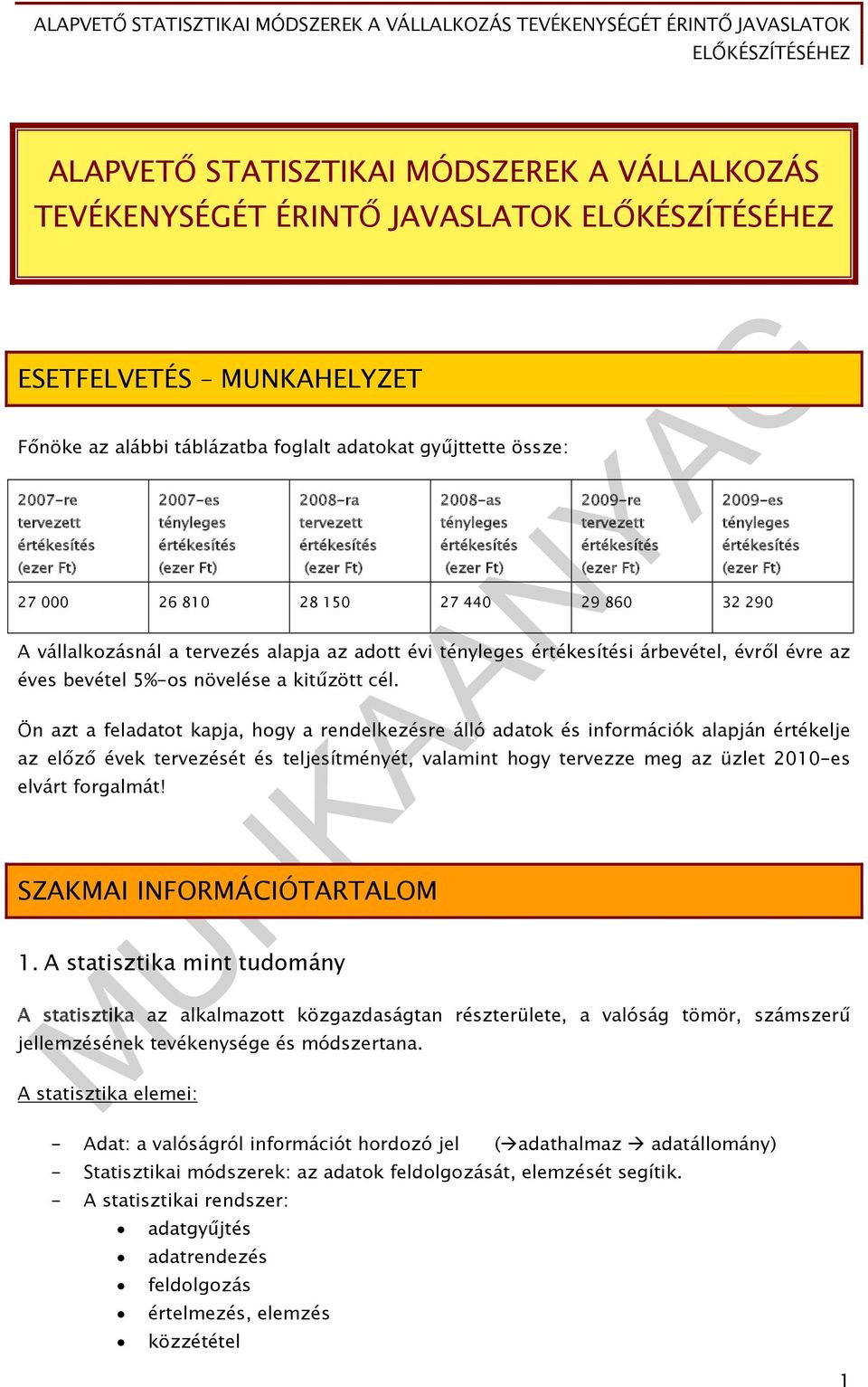 (ezer Ft) 27 000 26 810 28 150 27 440 29 860 32 290 A vállalkozásnál a tervezés alapja az adott évi tényleges értékesítési árbevétel, évről évre az éves bevétel 5%-os növelése a kitűzött cél.