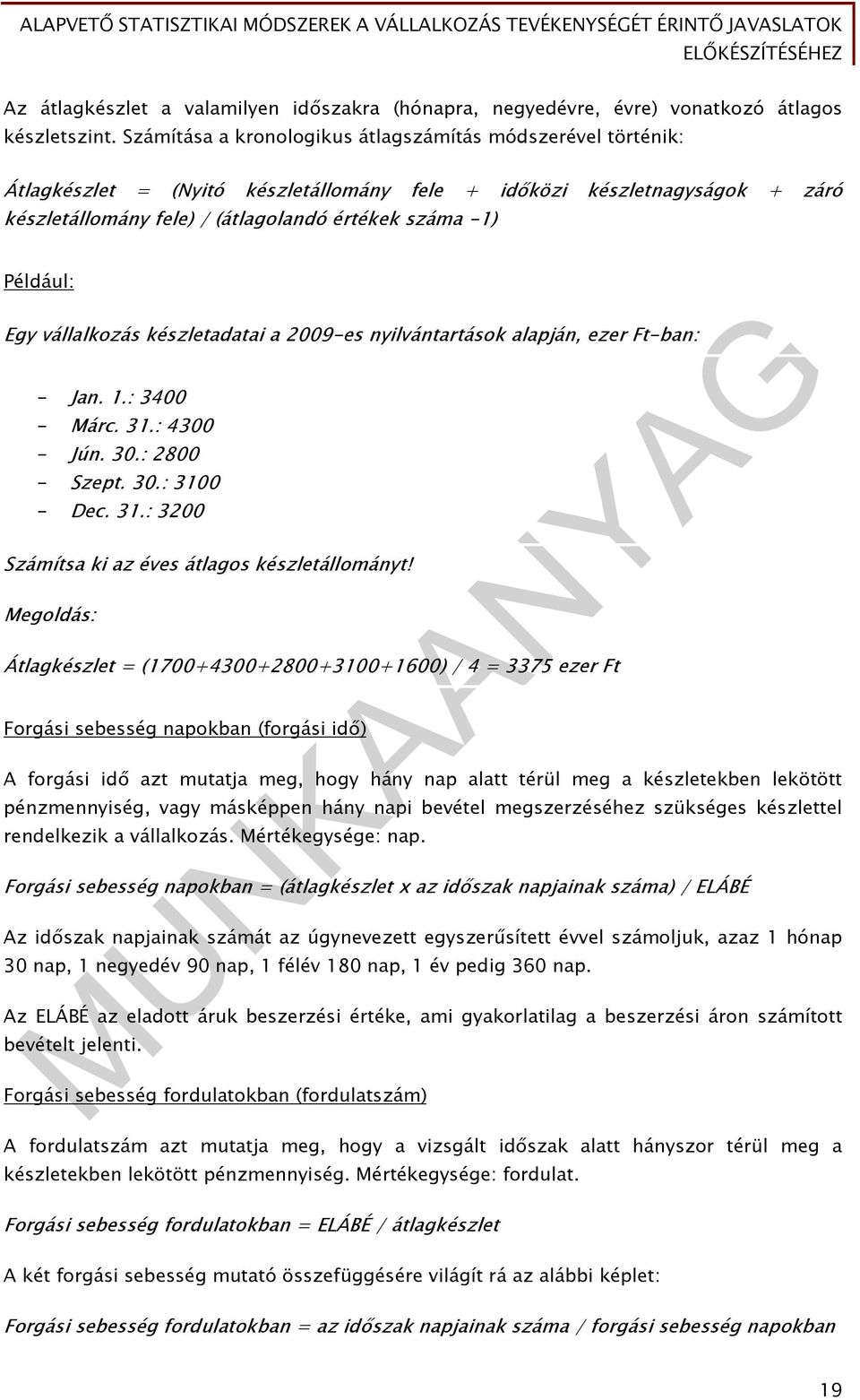 Például: Egy vállalkozás készletadatai a 2009-es nyilvántartások alapján, ezer Ft-ban: - Jan. 1.: 3400 - Márc. 31.: 4300 - Jún. 30.: 2800 - Szept. 30.: 3100 - Dec. 31.: 3200 Számítsa ki az éves átlagos készletállományt!