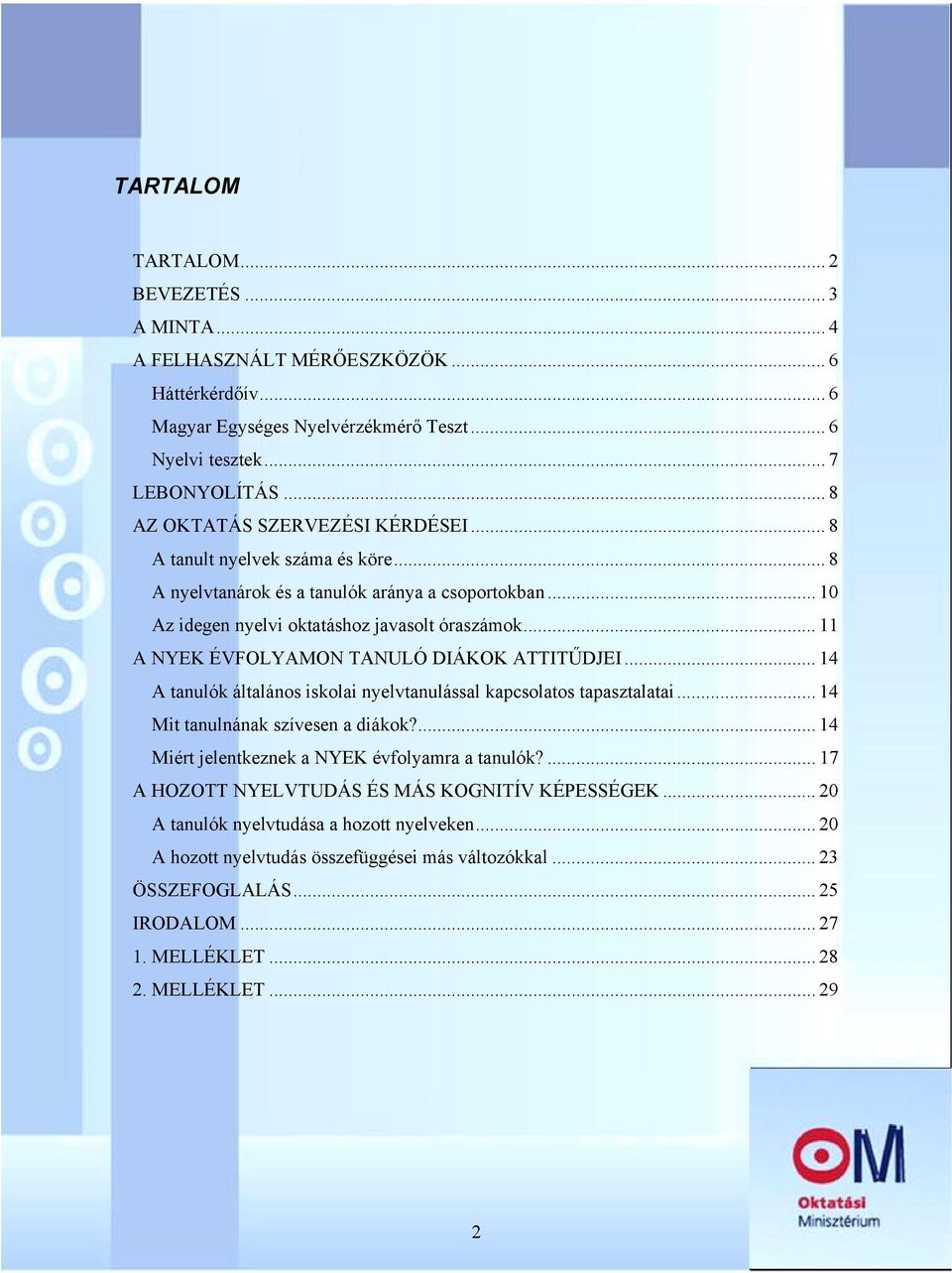 .. 11 A NYEK ÉVFOLYAMON TANULÓ DIÁKOK ATTITŰDJEI... 14 A tanulók általános iskolai nyelvtanulással kapcsolatos tapasztalatai... 14 Mit tanulnának szívesen a diákok?