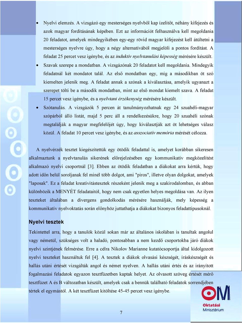pontos fordítást. A feladat 25 percet vesz igénybe, és az induktív nyelvtanulási képesség mérésére készült. Szavak szerepe a mondatban. A vizsgázónak 20 feladatot kell megoldania.