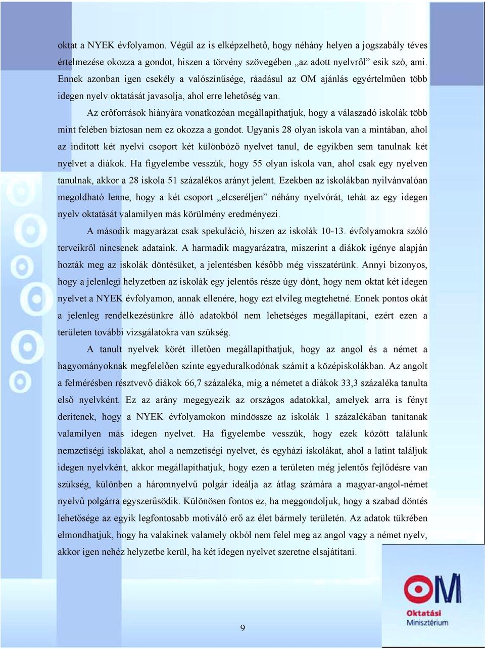 Az erőforrások hiányára vonatkozóan megállapíthatjuk, hogy a válaszadó iskolák több mint felében biztosan nem ez okozza a gondot.