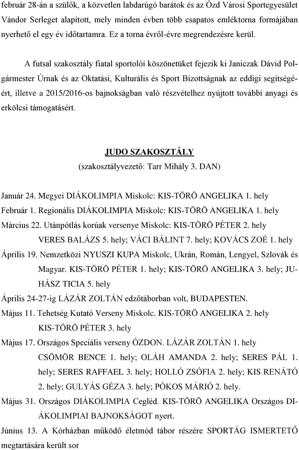 A futsal szakosztály fiatal sportolói köszönetüket fejezik ki Janiczak Dávid Polgármester Úrnak és az Oktatási, Kulturális és Sport Bizottságnak az eddigi segítségéért, illetve a 2015/2016-os