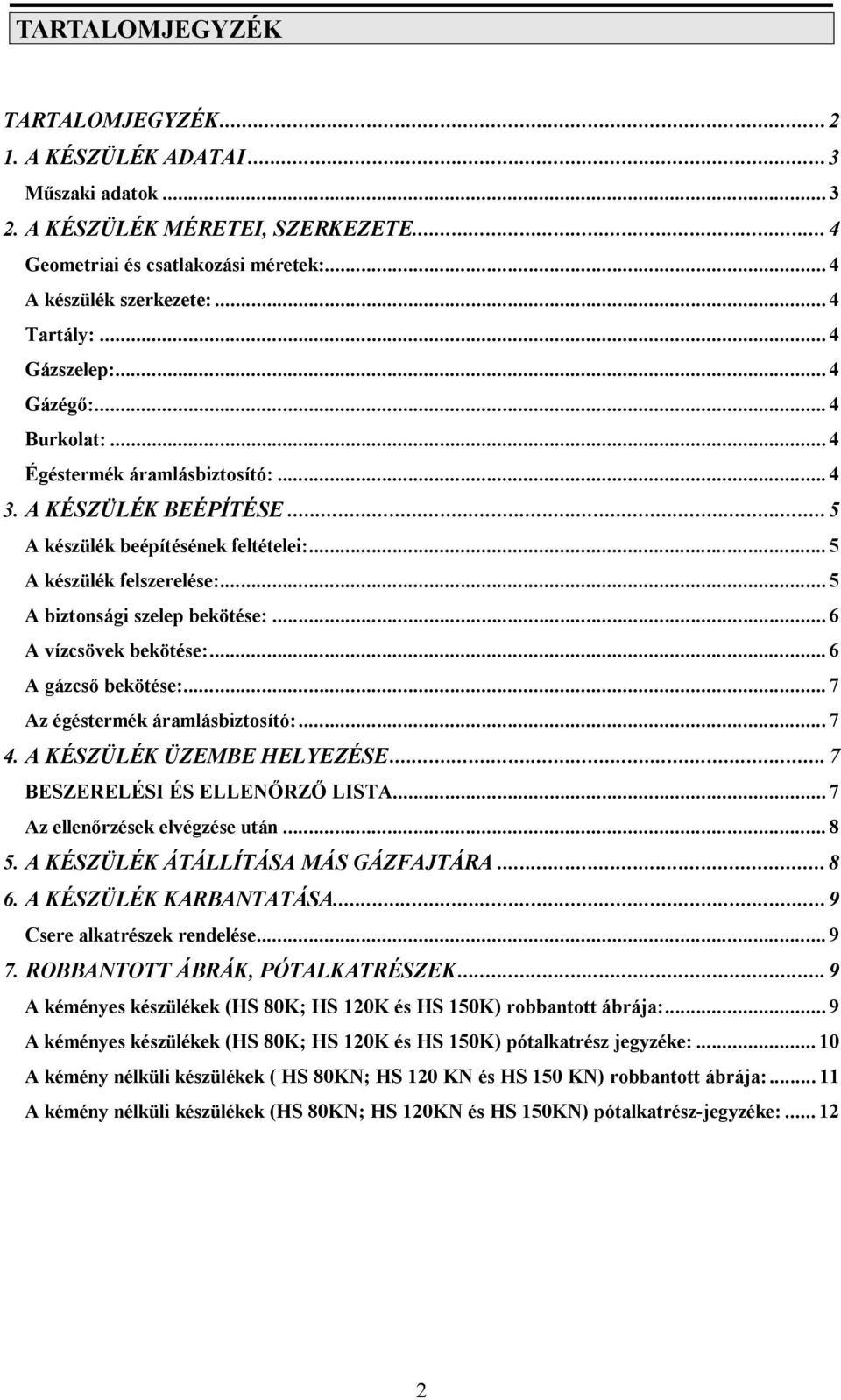 .. 5 A biztonsági szelep bekötése:... 6 A vízcsövek bekötése:... 6 A gázcs bekötése:... 7 Az égéstermék áramlásbiztosító:... 7 4. A KÉSZÜLÉK ÜZEMBE HELYEZÉSE...7 BESZERELÉSI ÉS ELLEN RZ LISTA.