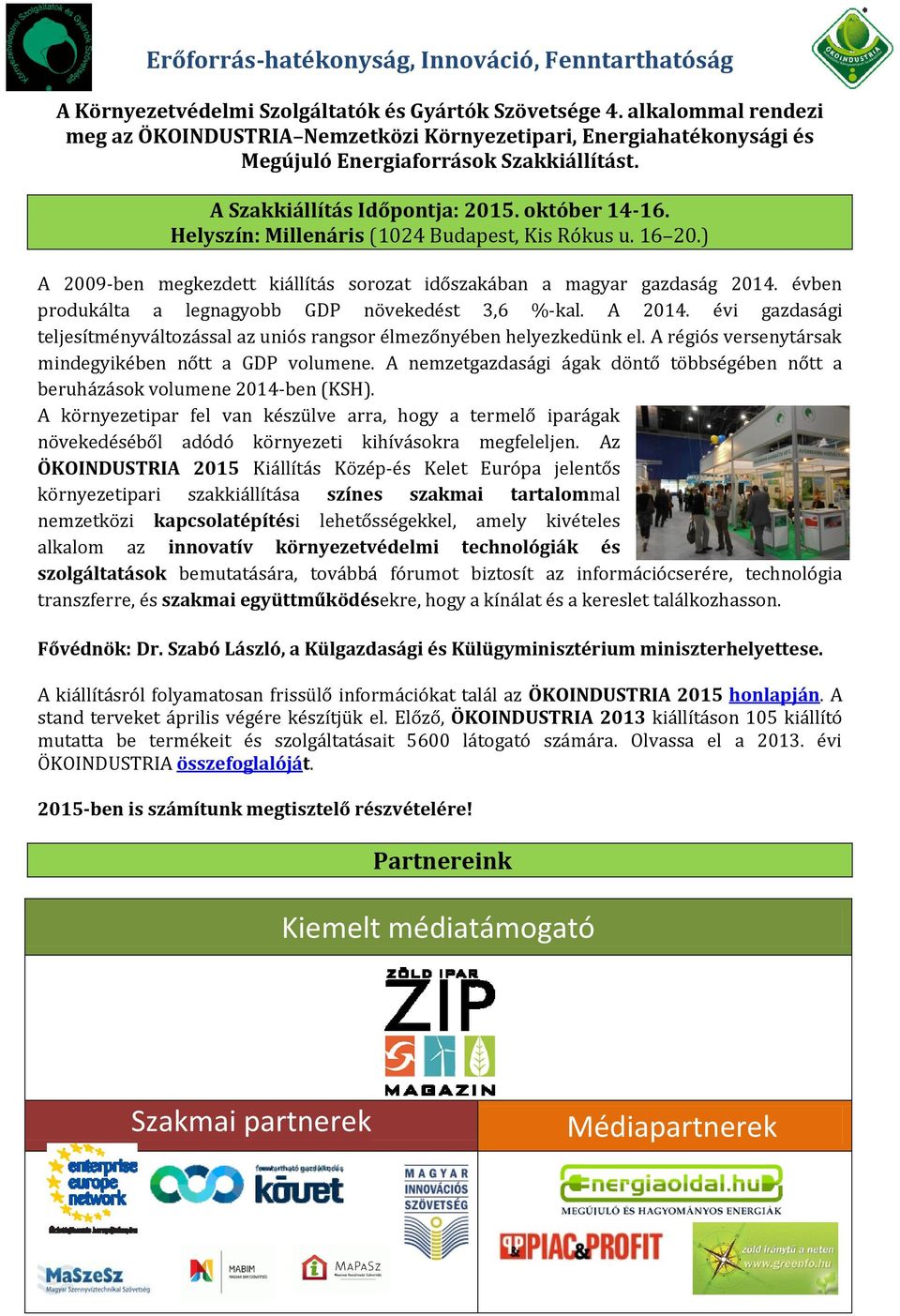 évben produkálta a legnagyobb GDP növekedést 3,6 %-kal. A 2014. évi gazdasági teljesítményváltozással az uniós rangsor élmezőnyében helyezkedünk el.