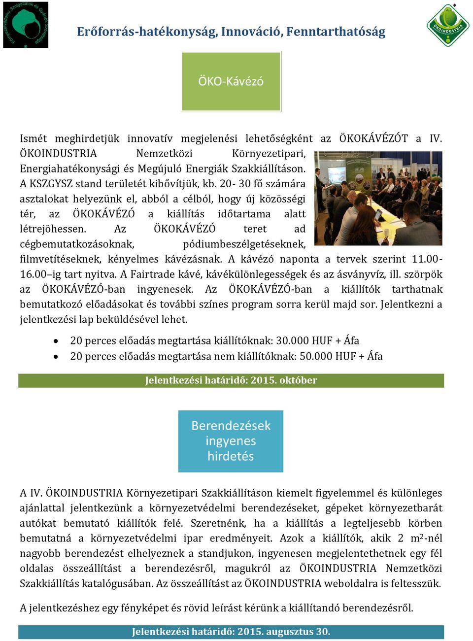 Az ÖKOKÁVÉZÓ teret ad cégbemutatkozásoknak, pódiumbeszélgetéseknek, filmvetítéseknek, kényelmes kávézásnak. A kávézó naponta a tervek szerint 11.00-16.00 ig tart nyitva.