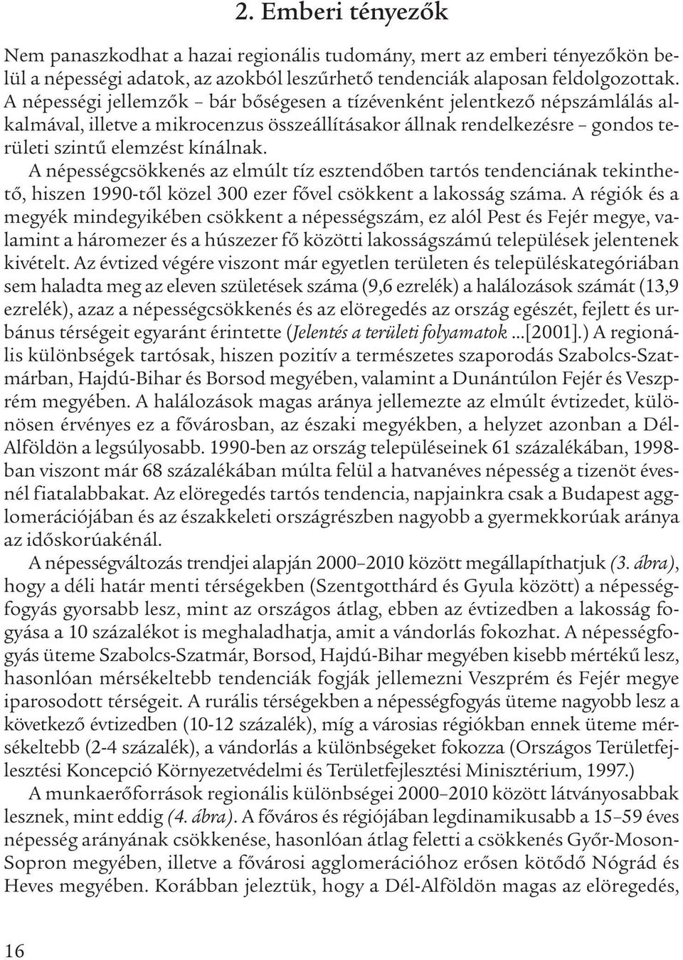 A népességcsökkenés az elmúlt tíz esztendőben tartós tendenciának tekinthető, hiszen 1990-től közel 300 ezer fővel csökkent a lakosság száma.